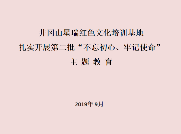 井冈山星瑞红色文化培训基地扎实开展第二批不忘初心、牢记使命主题教育